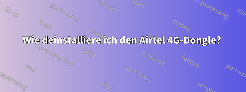 Wie deinstalliere ich den Airtel 4G-Dongle?