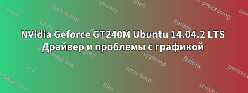 NVidia Geforce GT240M Ubuntu 14.04.2 LTS Драйвер и проблемы с графикой