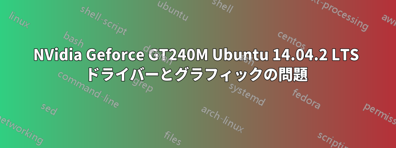 NVidia Geforce GT240M Ubuntu 14.04.2 LTS ドライバーとグラフィックの問題