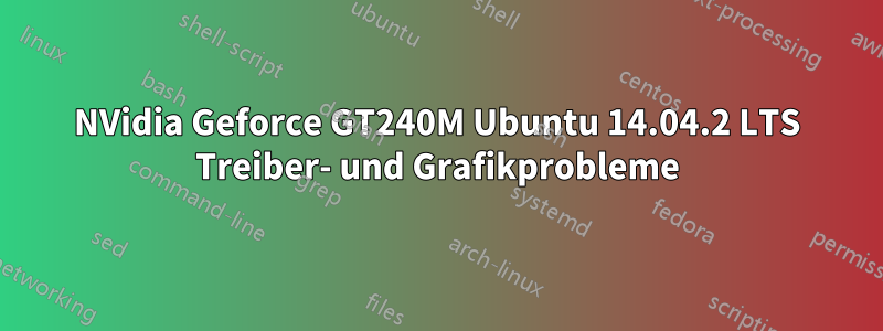 NVidia Geforce GT240M Ubuntu 14.04.2 LTS Treiber- und Grafikprobleme