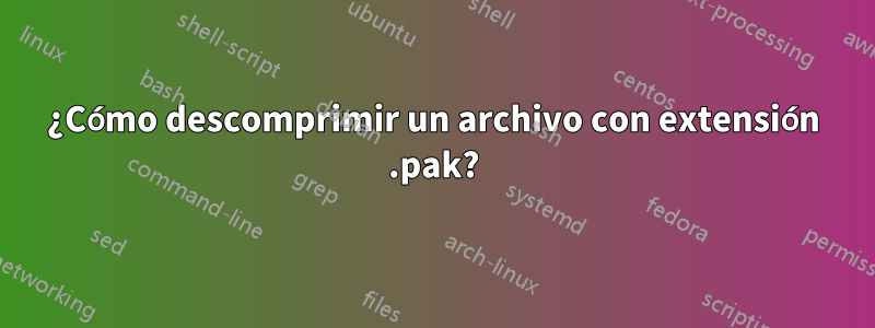 ¿Cómo descomprimir un archivo con extensión .pak?