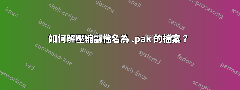 如何解壓縮副檔名為 .pak 的檔案？