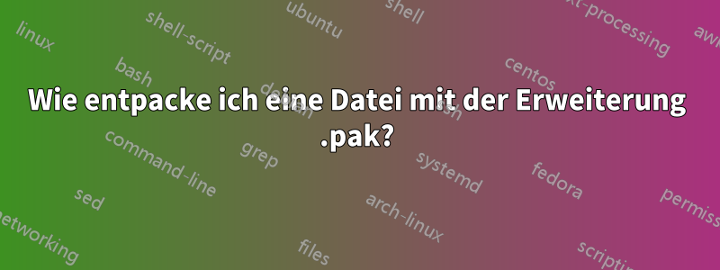 Wie entpacke ich eine Datei mit der Erweiterung .pak?