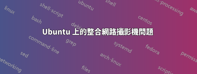 Ubuntu 上的整合網路攝影機問題