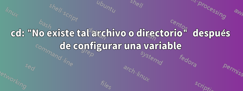 cd: "No existe tal archivo o directorio" después de configurar una variable