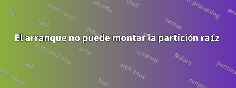 El arranque no puede montar la partición raíz