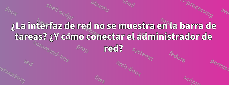 ¿La interfaz de red no se muestra en la barra de tareas? ¿Y cómo conectar el administrador de red?