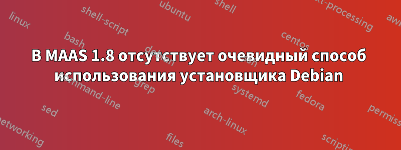 В MAAS 1.8 отсутствует очевидный способ использования установщика Debian