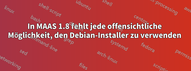 In MAAS 1.8 fehlt jede offensichtliche Möglichkeit, den Debian-Installer zu verwenden