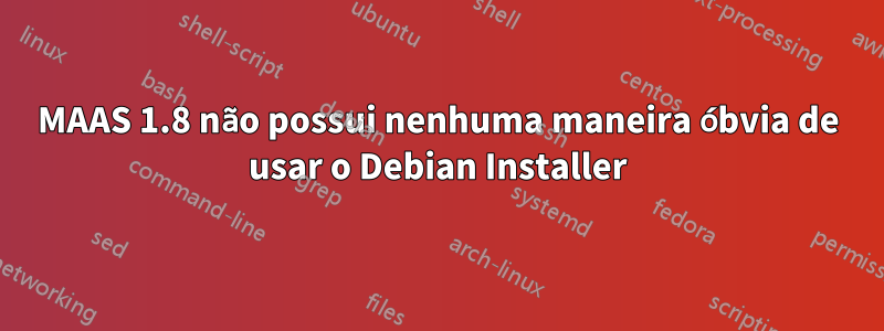 MAAS 1.8 não possui nenhuma maneira óbvia de usar o Debian Installer