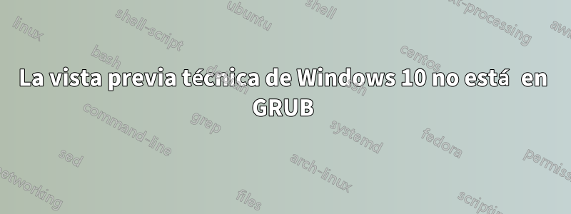 La vista previa técnica de Windows 10 no está en GRUB