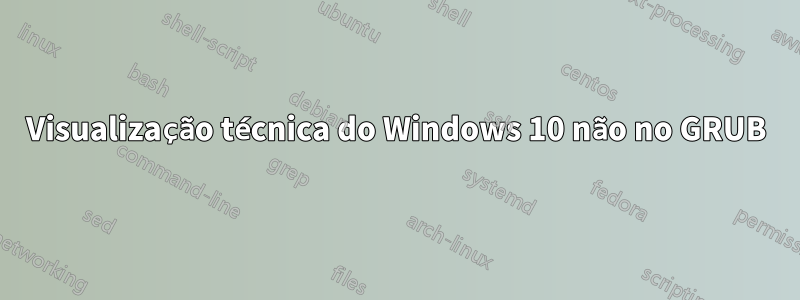 Visualização técnica do Windows 10 não no GRUB