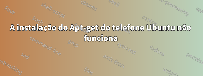 A instalação do Apt-get do telefone Ubuntu não funciona