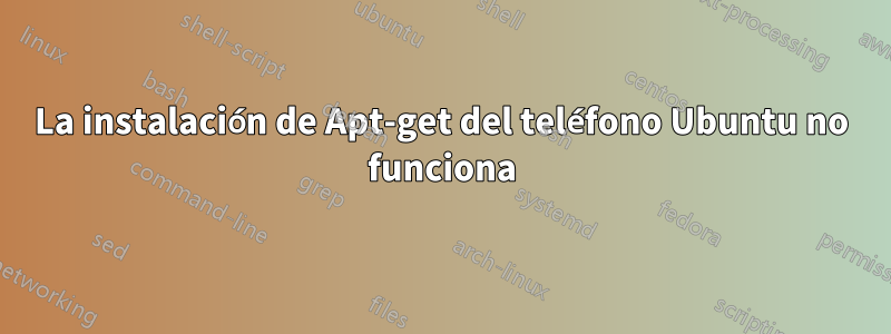 La instalación de Apt-get del teléfono Ubuntu no funciona