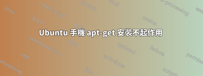 Ubuntu 手機 apt-get 安裝不起作用