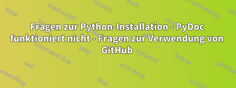 Fragen zur Python-Installation - PyDoc funktioniert nicht - Fragen zur Verwendung von GitHub