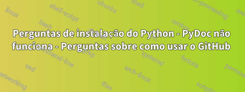 Perguntas de instalação do Python - PyDoc não funciona - Perguntas sobre como usar o GitHub