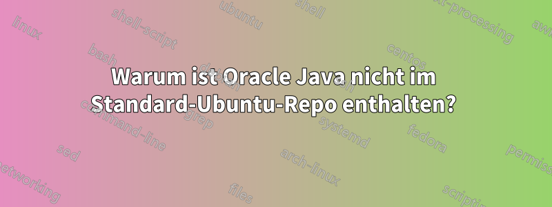 Warum ist Oracle Java nicht im Standard-Ubuntu-Repo enthalten?