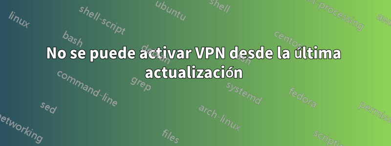 No se puede activar VPN desde la última actualización