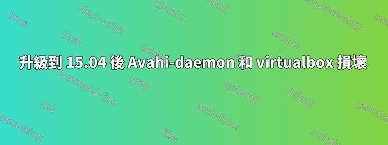 升級到 15.04 後 Avahi-daemon 和 virtualbox 損壞