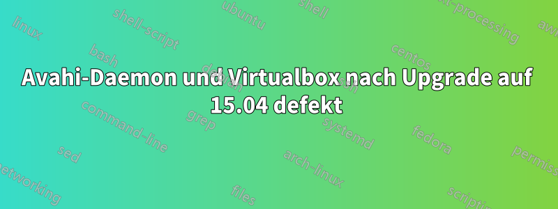 Avahi-Daemon und Virtualbox nach Upgrade auf 15.04 defekt