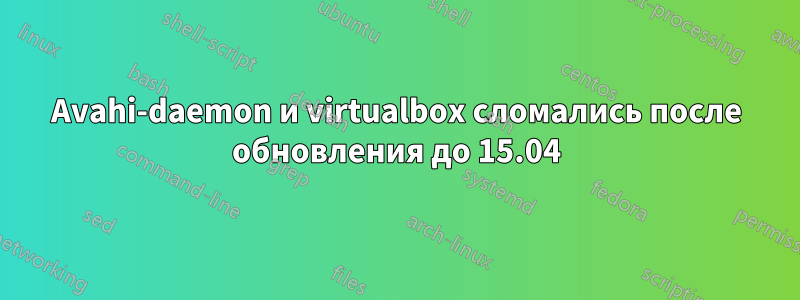 Avahi-daemon и virtualbox сломались после обновления до 15.04