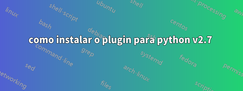 como instalar o plugin para python v2.7