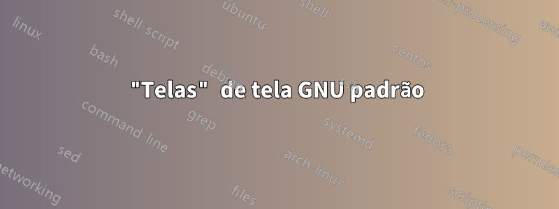 "Telas" de tela GNU padrão