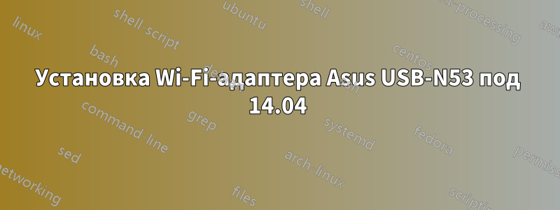 Установка Wi-Fi-адаптера Asus USB-N53 под 14.04