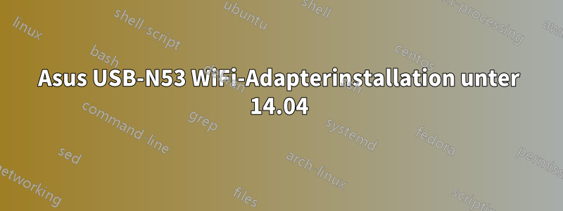 Asus USB-N53 WiFi-Adapterinstallation unter 14.04