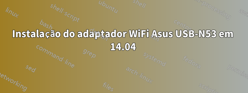 Instalação do adaptador WiFi Asus USB-N53 em 14.04