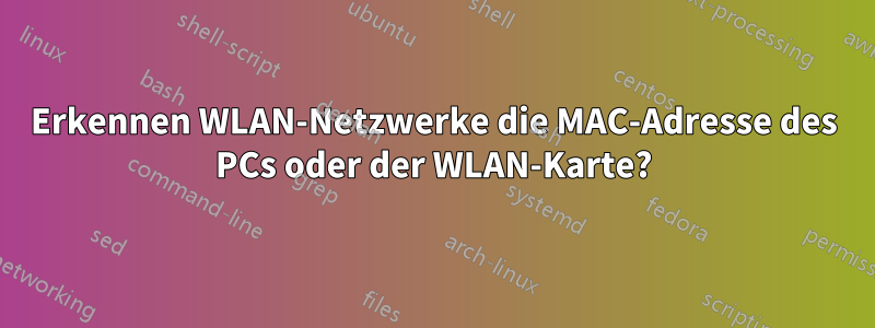 Erkennen WLAN-Netzwerke die MAC-Adresse des PCs oder der WLAN-Karte?