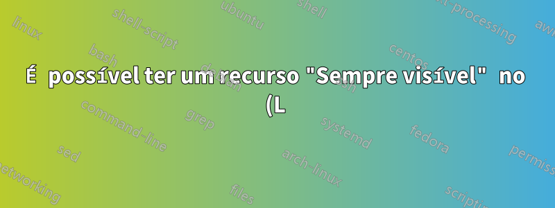 É possível ter um recurso "Sempre visível" no (L) Ubuntu?