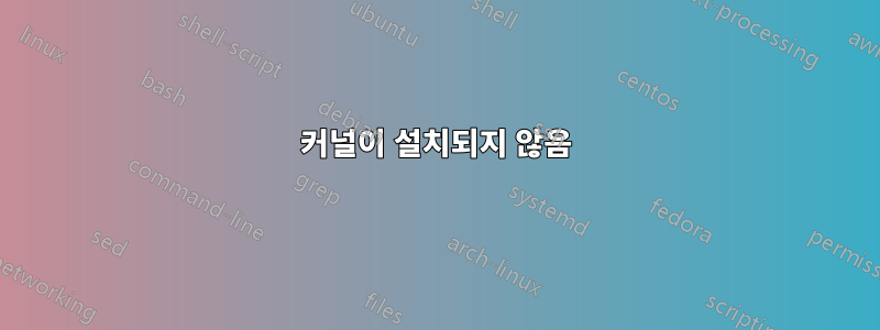 커널이 설치되지 않음