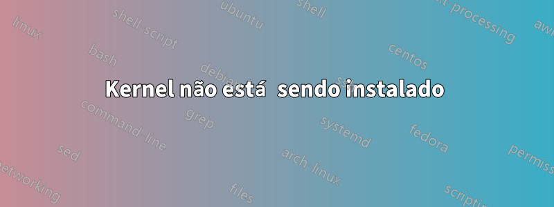 Kernel não está sendo instalado