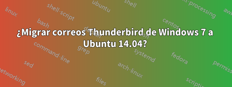 ¿Migrar correos Thunderbird de Windows 7 a Ubuntu 14.04?