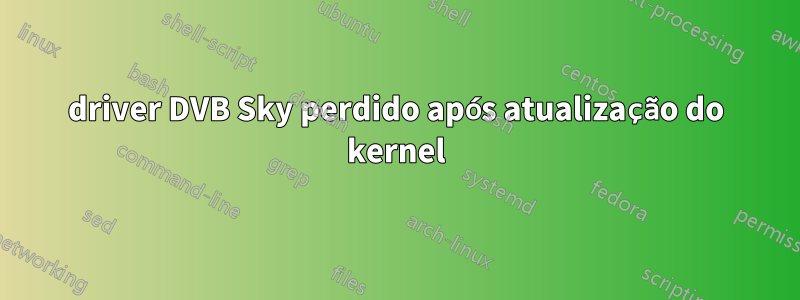 driver DVB Sky perdido após atualização do kernel