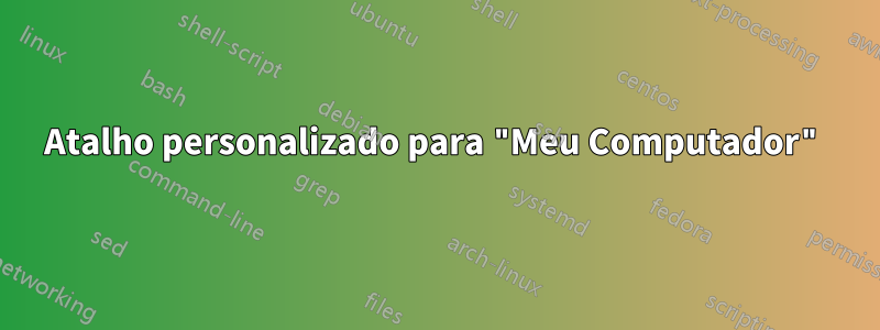 Atalho personalizado para "Meu Computador"