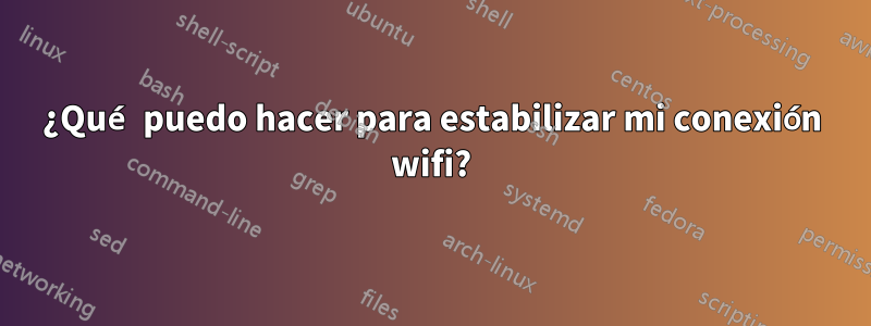 ¿Qué puedo hacer para estabilizar mi conexión wifi?