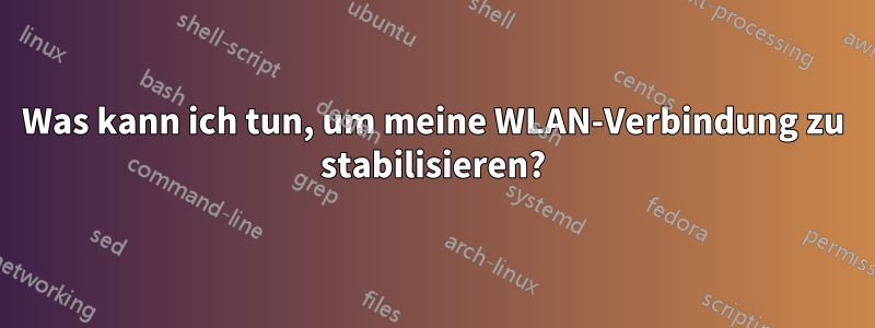 Was kann ich tun, um meine WLAN-Verbindung zu stabilisieren?