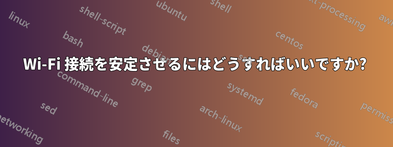 Wi-Fi 接続を安定させるにはどうすればいいですか?