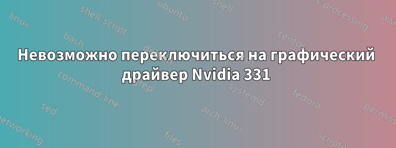 Невозможно переключиться на графический драйвер Nvidia 331