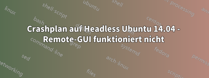 Crashplan auf Headless Ubuntu 14.04 - Remote-GUI funktioniert nicht