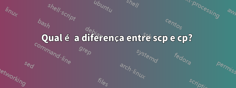 Qual é a diferença entre scp e cp?