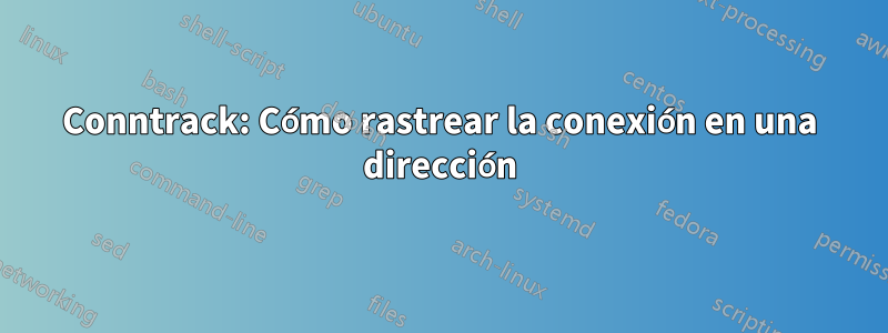 Conntrack: Cómo rastrear la conexión en una dirección