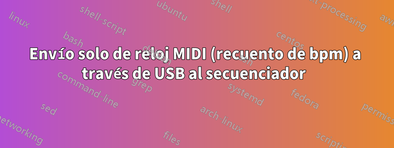 Envío solo de reloj MIDI (recuento de bpm) a través de USB al secuenciador 