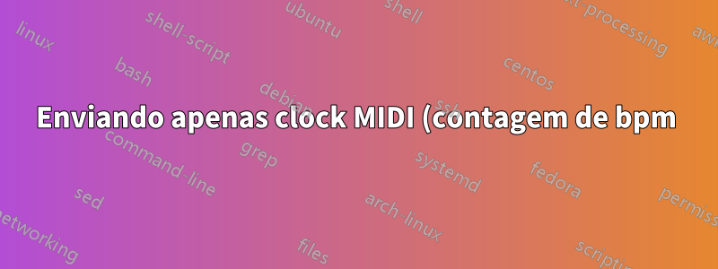 Enviando apenas clock MIDI (contagem de bpm) através de USB para o sequenciador