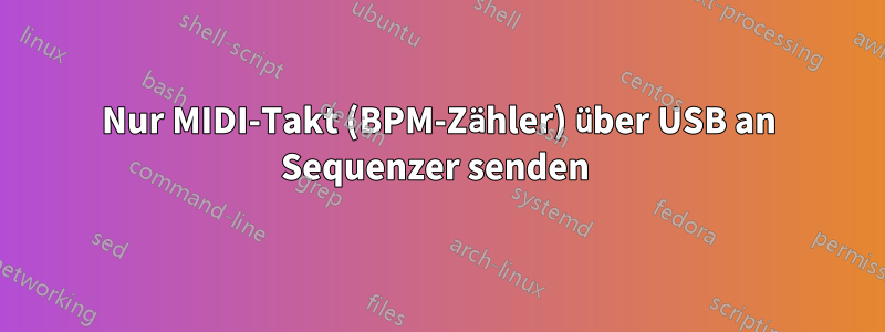 Nur MIDI-Takt (BPM-Zähler) über USB an Sequenzer senden 