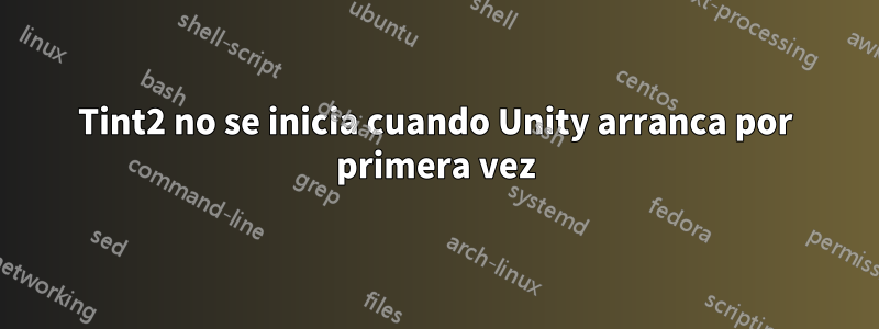 Tint2 no se inicia cuando Unity arranca por primera vez