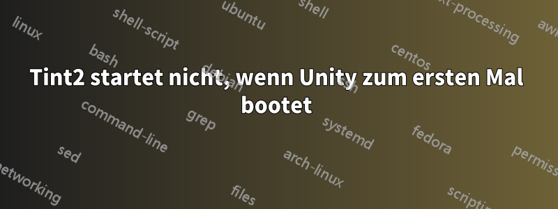 Tint2 startet nicht, wenn Unity zum ersten Mal bootet